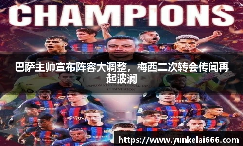 巴萨主帅宣布阵容大调整，梅西二次转会传闻再起波澜