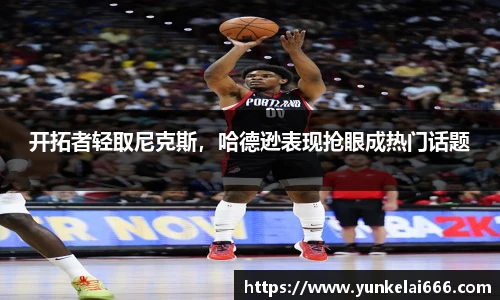 开拓者轻取尼克斯，哈德逊表现抢眼成热门话题