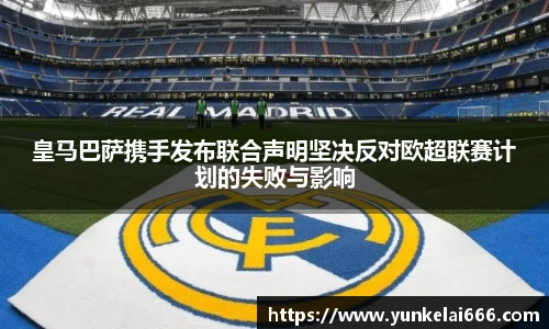 皇马巴萨携手发布联合声明坚决反对欧超联赛计划的失败与影响